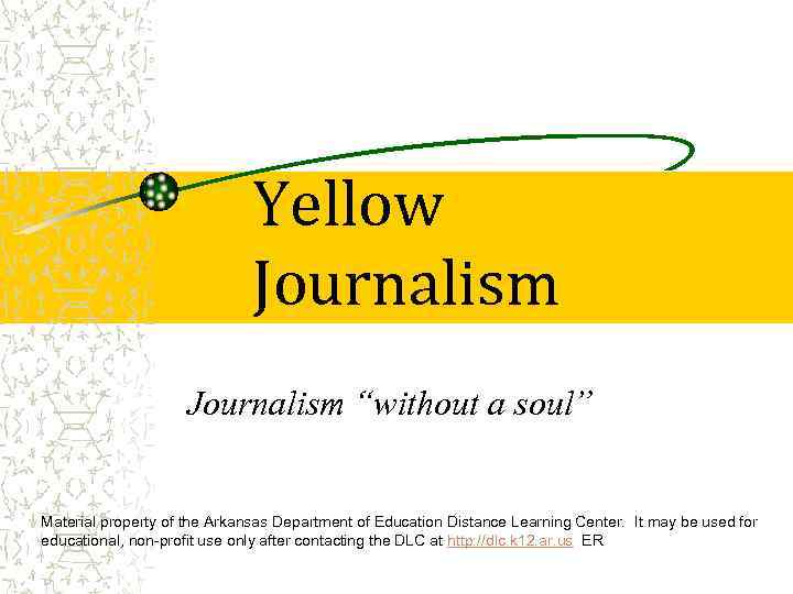 Yellow Journalism “without a soul” Material property of the Arkansas Department of Education Distance