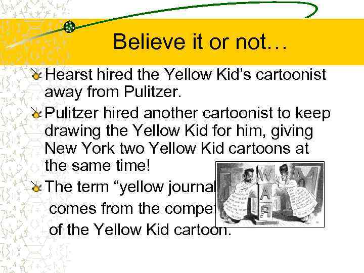 Believe it or not… Hearst hired the Yellow Kid’s cartoonist away from Pulitzer hired