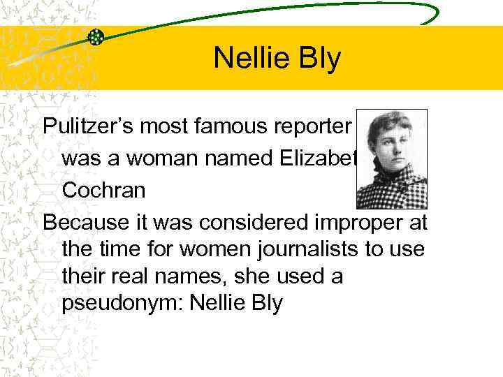 Nellie Bly Pulitzer’s most famous reporter was a woman named Elizabeth Cochran Because it