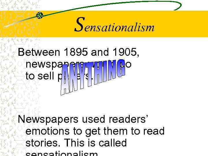 Sensationalism Between 1895 and 1905, newspapers would do to sell papers. Newspapers used readers’