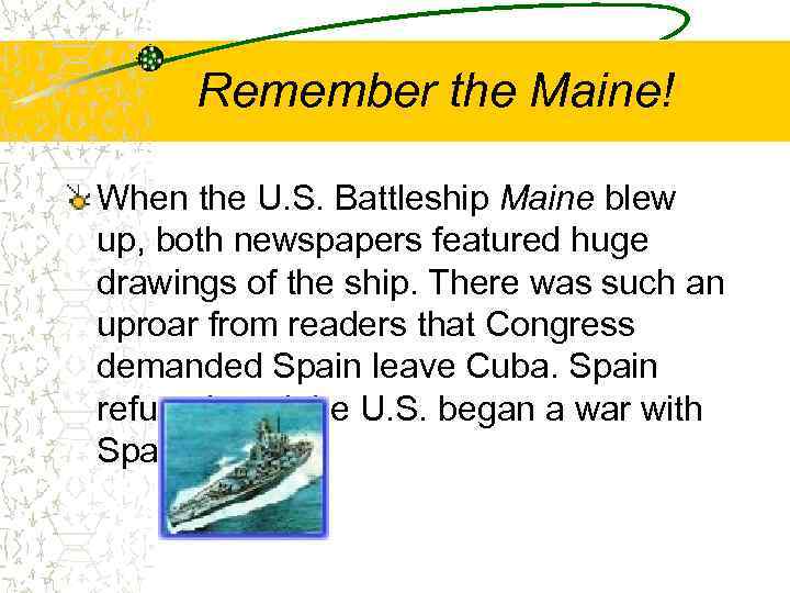 Remember the Maine! When the U. S. Battleship Maine blew up, both newspapers featured