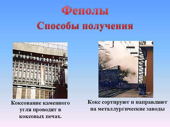 Фенолы Способы получения Коксование каменного угля проводят в коксовых печах. Кокс сортируют и направляют