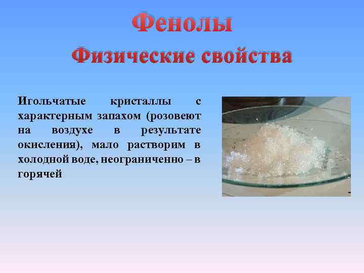Фенолы Физические свойства Игольчатые кристаллы с характерным запахом (розовеют на воздухе в результате окисления),