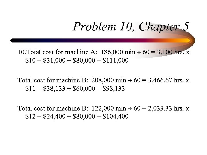 Problem 10, Chapter 5 10. Total cost for machine A: 186, 000 min 60