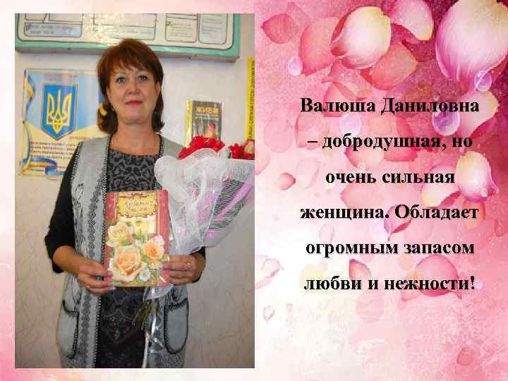 Валюша Даниловна – добродушная, но очень сильная женщина. Обладает огромным запасом любви и нежности!