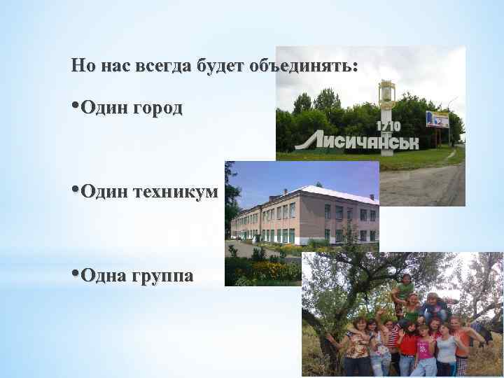 Но нас всегда будет объединять: • Один город • Один техникум • Одна группа