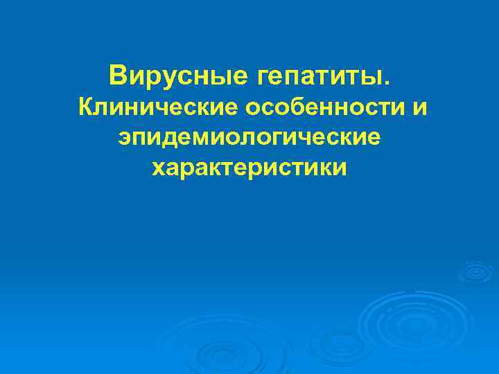 Вирусные гепатиты. Клинические особенности и эпидемиологические характеристики 