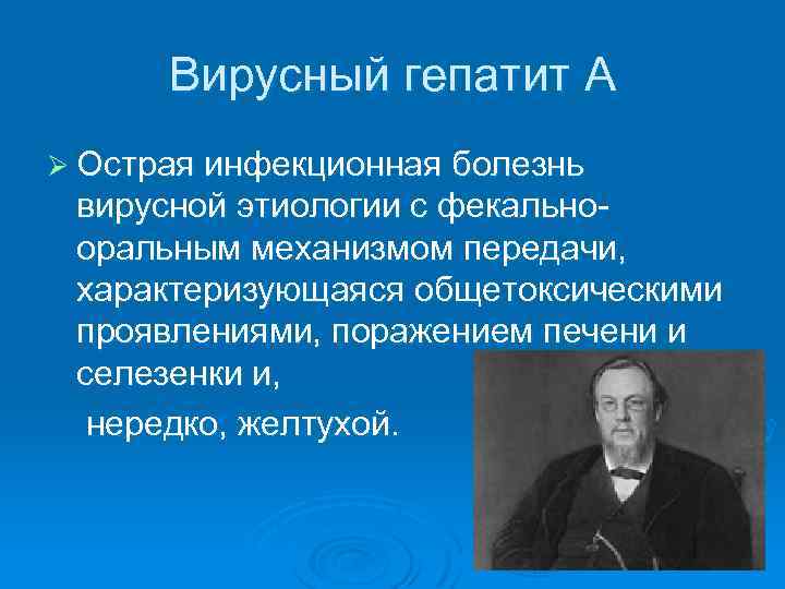 Вирусный гепатит А Ø Острая инфекционная болезнь вирусной этиологии с фекальнооральным механизмом передачи, характеризующаяся