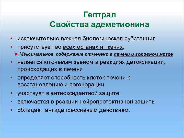 Гептрал Свойства адеметионина • исключительно важная биологическая субстанция • присутствует во всех органах и