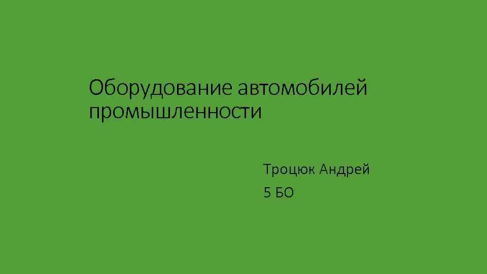 Оборудование автомобилей промышленности Троцюк Андрей 5 БО 