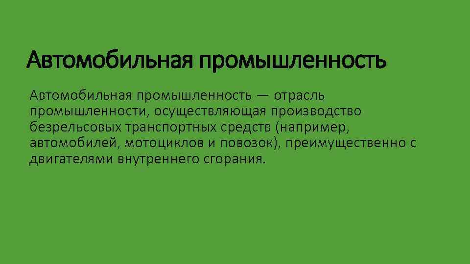 Автомобильная промышленность — отрасль промышленности, осуществляющая производство безрельсовых транспортных средств (например, автомобилей, мотоциклов и