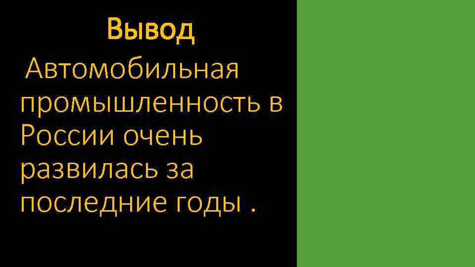 Вывод Автомобильная промышленность в России очень развилась за последние годы. 