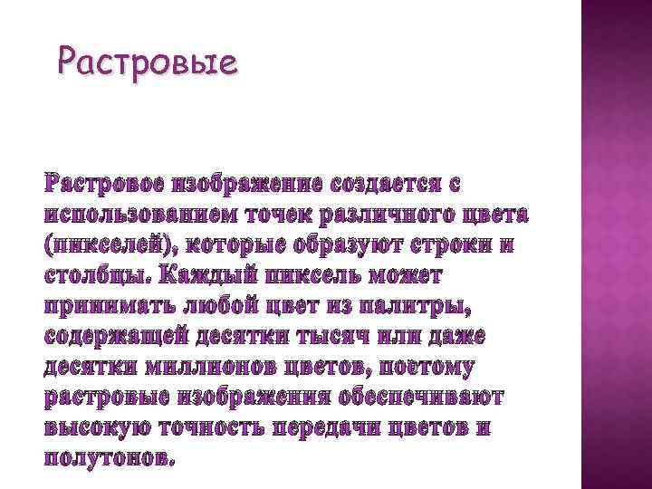 Растровые Растровое изображение создается с использованием точек различного цвета (пикселей), которые образуют строки и