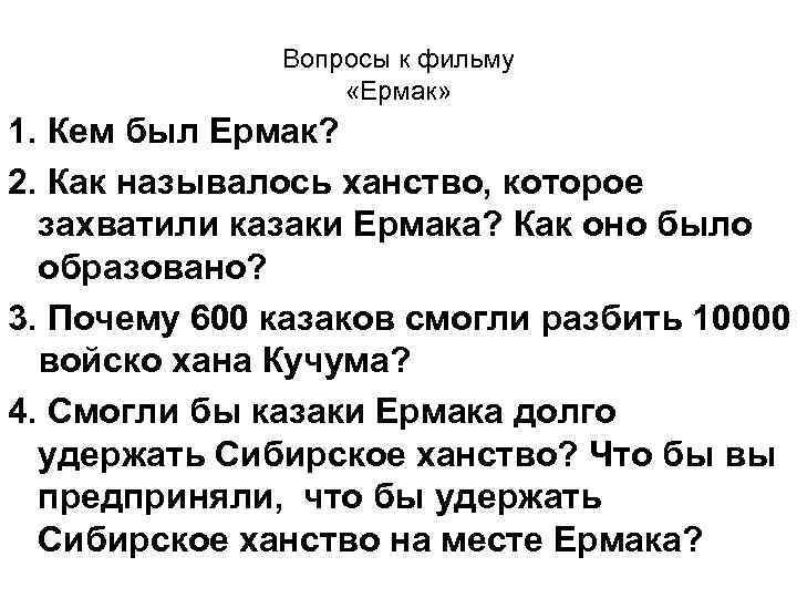 Вопросы к фильму «Ермак» 1. Кем был Ермак? 2. Как называлось ханство, которое захватили