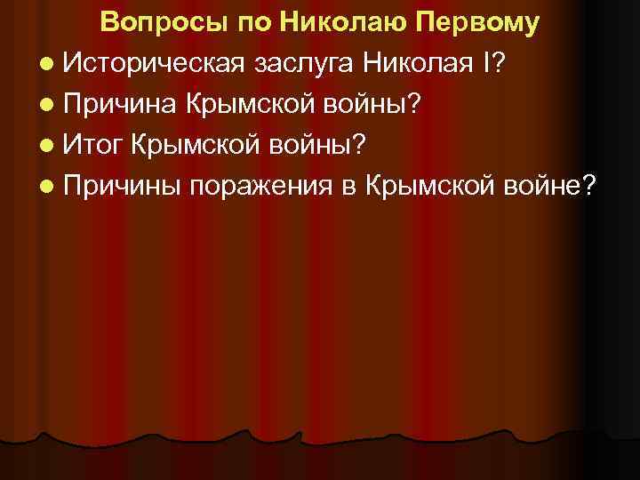 Вопросы по Николаю Первому l Историческая заслуга Николая I? l Причина Крымской войны? l