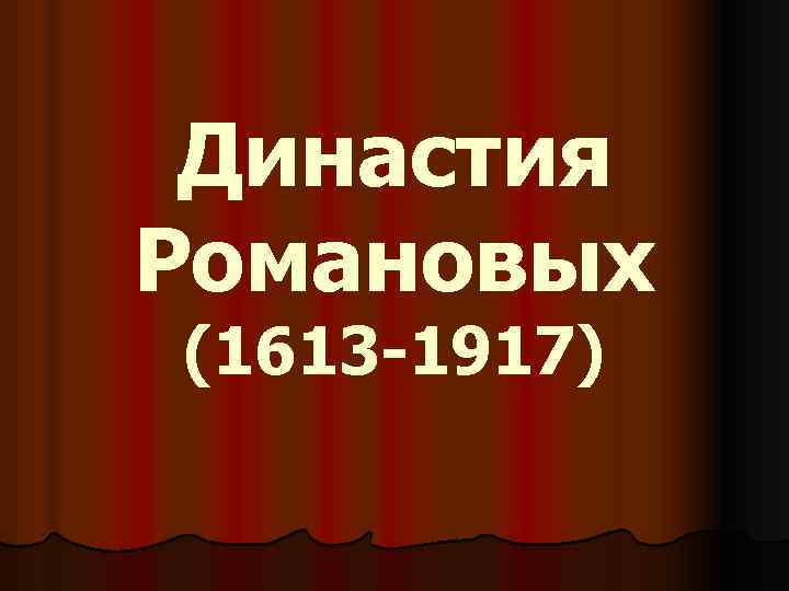 Династия Романовых (1613 -1917) 