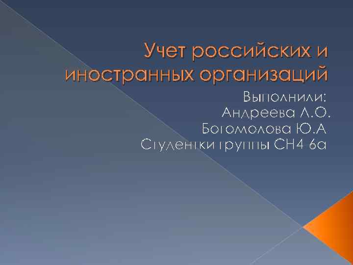 Учет российских и иностранных организаций Выполнили: Андреева Л. О. Богомолова Ю. А Студентки группы