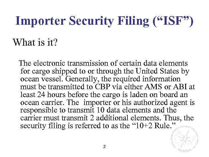 Importer Security Filing (“ISF”) What is it? The electronic transmission of certain data elements