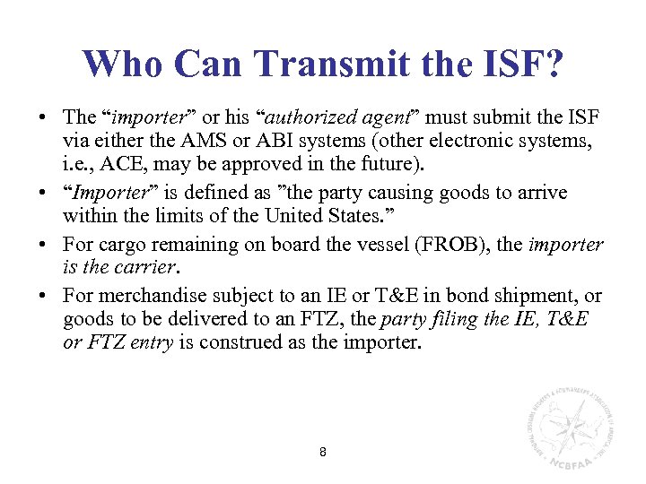 Who Can Transmit the ISF? • The “importer” or his “authorized agent” must submit