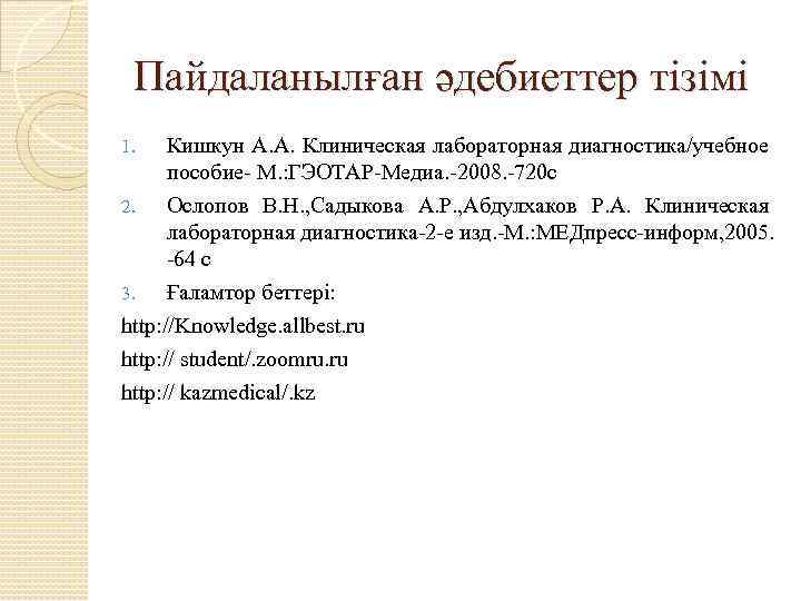 Пайдаланылған әдебиеттер тізімі Кишкун А. А. Клиническая лабораторная диагностика/учебное пособие- М. : ГЭОТАР-Медиа. -2008.