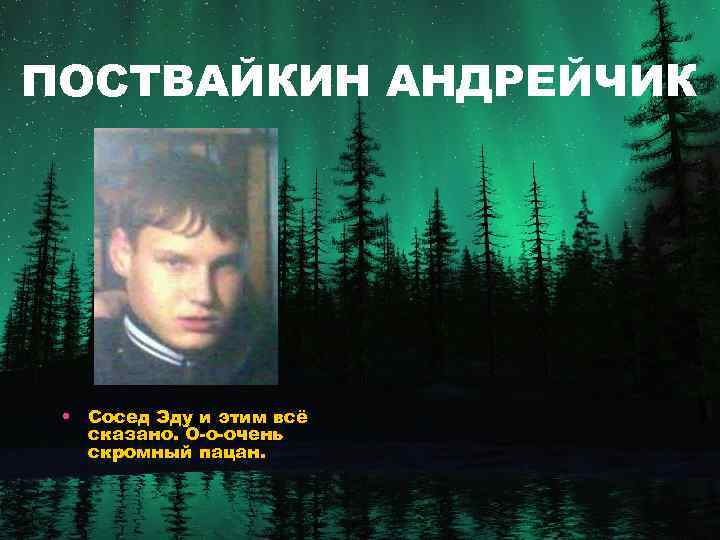 ПОСТВАЙКИН АНДРЕЙЧИК • Сосед Эду и этим всё сказано. О-о-очень скромный пацан. 