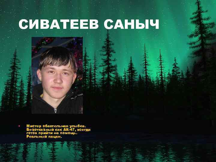 СИВАТЕЕВ САНЫЧ • Мистер обаятельная улыбка. Безотказный как АК-47, всегда готов прийти на помощь.