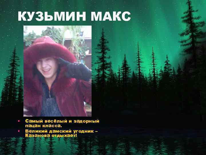 КУЗЬМИН МАКС • • Самый весёлый и задорный пацан класса. Великий дамский угодник –