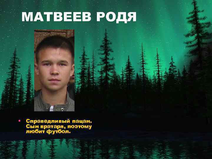 МАТВЕЕВ РОДЯ • Справедливый пацан. Сын вратаря, поэтому любит футбол. 