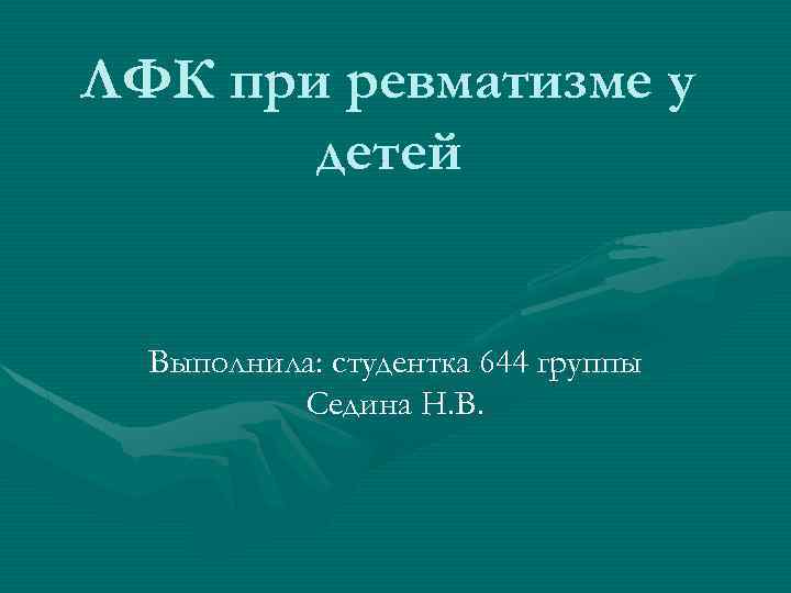 ЛФК при ревматизме у детей Выполнила: студентка 644 группы Седина Н. В. 