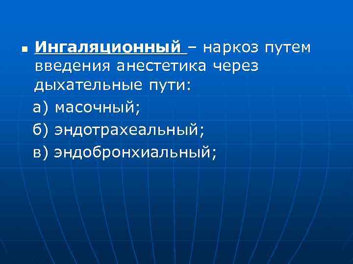 n Ингаляционный – наркоз путем введения анестетика через дыхательные пути: а) масочный; б) эндотрахеальный;