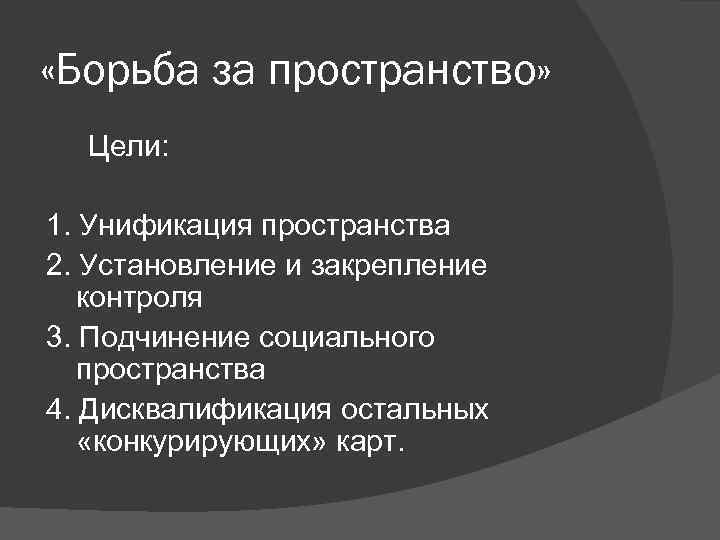  «Борьба за пространство» Цели: 1. Унификация пространства 2. Установление и закрепление контроля 3.