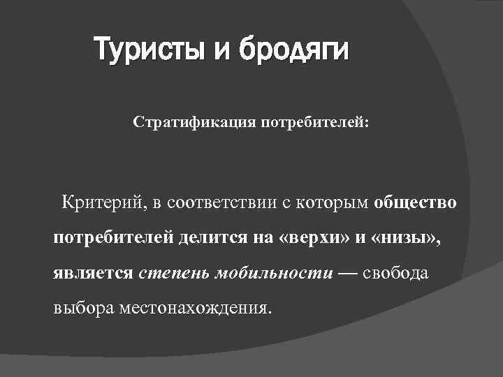 Туристы и бродяги Стратификация потребителей: Критерий, в соответствии с которым общество потребителей делится на