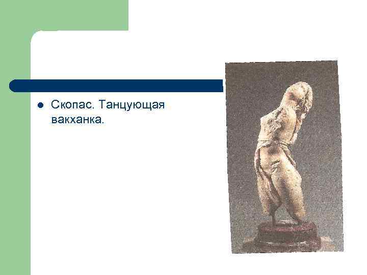 l Скопас. Танцующая вакханка. 