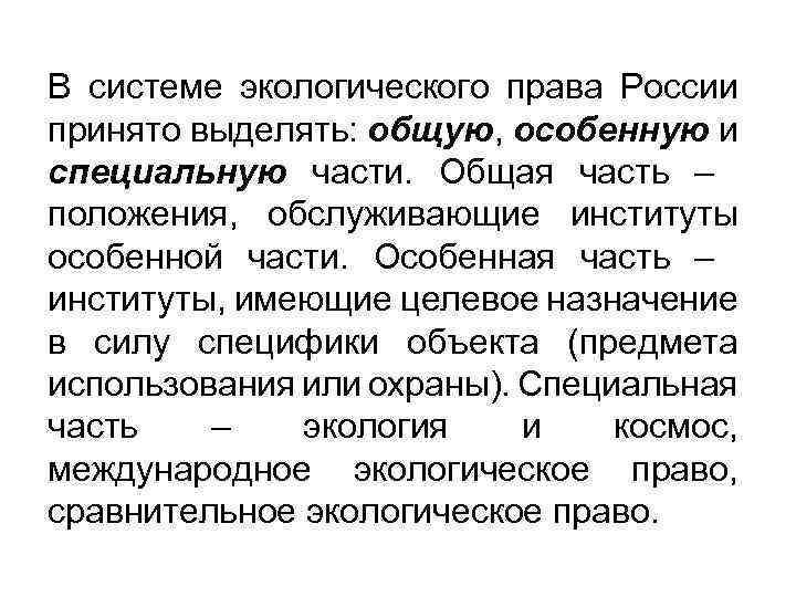 В системе экологического права России принято выделять: общую, особенную и специальную части. Общая часть