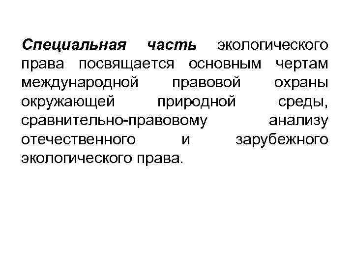 Специальная часть экологического права посвящается основным чертам международной правовой охраны окружающей природной среды, сравнительно