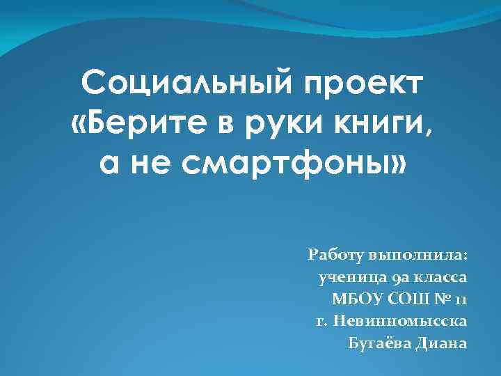 Социальный проект «Берите в руки книги, а не смартфоны» Работу выполнила: ученица 9 а