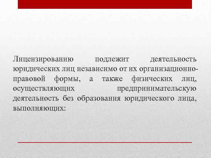 Лицензированию подлежит деятельность юридических лиц независимо от их организационноправовой формы, а также физических лиц,