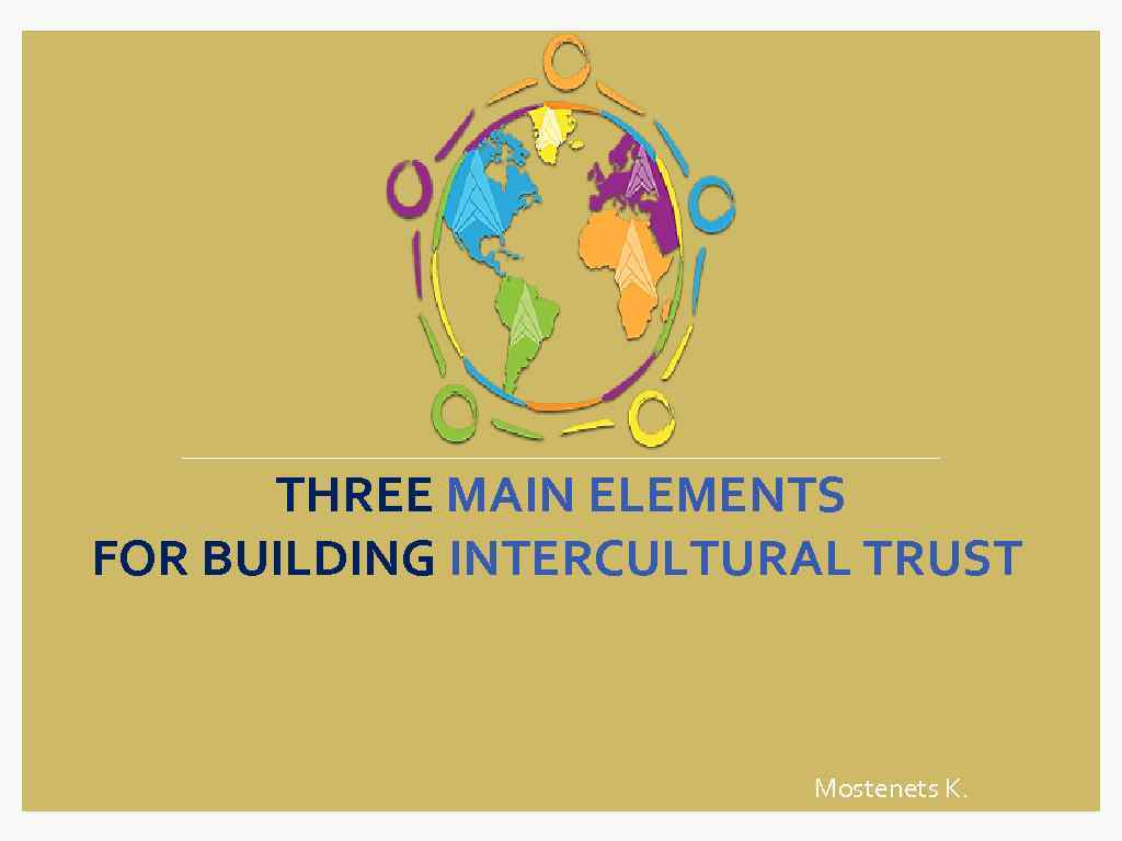 THREE MAIN ELEMENTS FOR BUILDING INTERCULTURAL TRUST Mostenets K. 