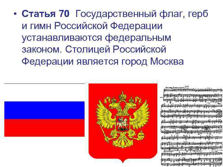  • Статья 70 Государственный флаг, герб и гимн Российской Федерации устанавливаются федеральным законом.