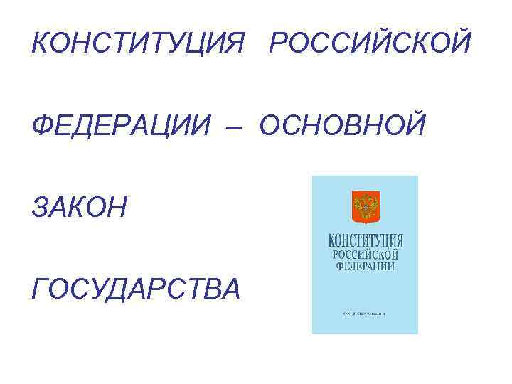 КОНСТИТУЦИЯ РОССИЙСКОЙ ФЕДЕРАЦИИ – ОСНОВНОЙ ЗАКОН ГОСУДАРСТВА 