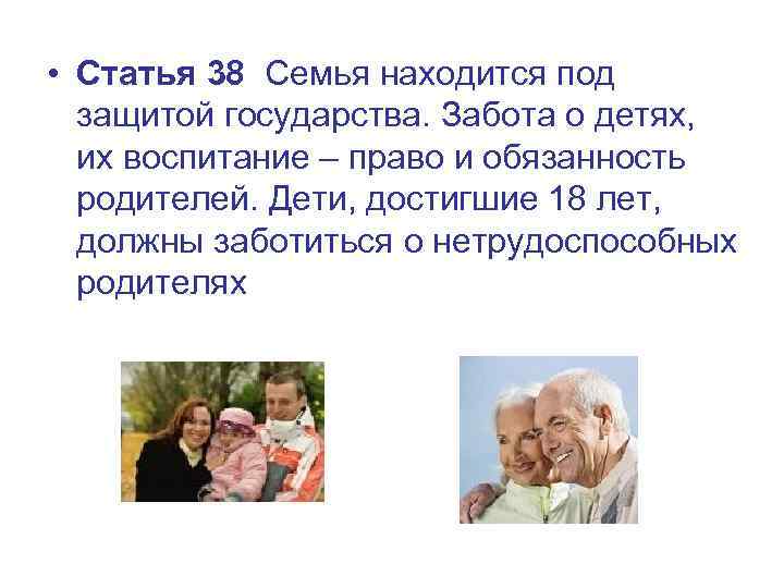  • Статья 38 Семья находится под защитой государства. Забота о детях, их воспитание