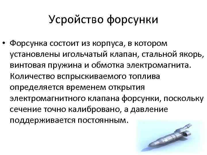 Усройство форсунки • Форсунка состоит из корпуса, в котором установлены игольчатый клапан, стальной якорь,