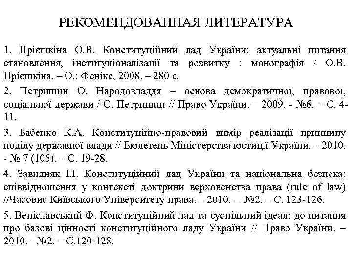 РЕКОМЕНДОВАННАЯ ЛИТЕРАТУРА 1. Прієшкіна О. В. Конституційний лад України: актуальні питання становлення, інституціоналізації та