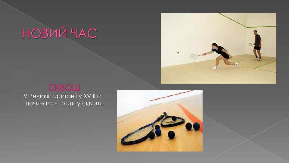 НОВИЙ ЧАС СКВОШ У Великій Британії у ХVІІІ ст. починають грати у сквош. 