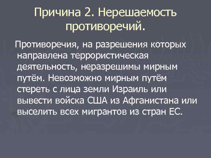 Причина 2. Нерешаемость противоречий. Противоречия, на разрешения которых направлена террористическая деятельность, неразрешимы мирным путём.