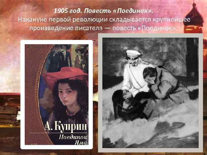 1905 год. Повесть «Поединок» . Накануне первой революции складывается крупнейшее произведение писателя — повесть