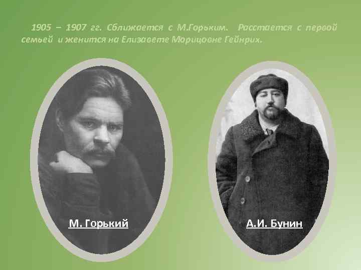 1905 – 1907 гг. Сближается с М. Горьким. Расстается с первой семьей и женится