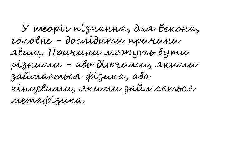 У теорії пізнання, для Бекона, головне - дослідити причини явищ. Причини можуть бути різними