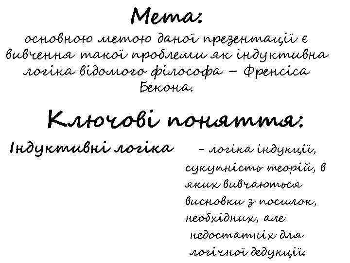 Мета: основною метою даної презентації є вивчення такої проблеми як індуктивна логіка відомого філософа
