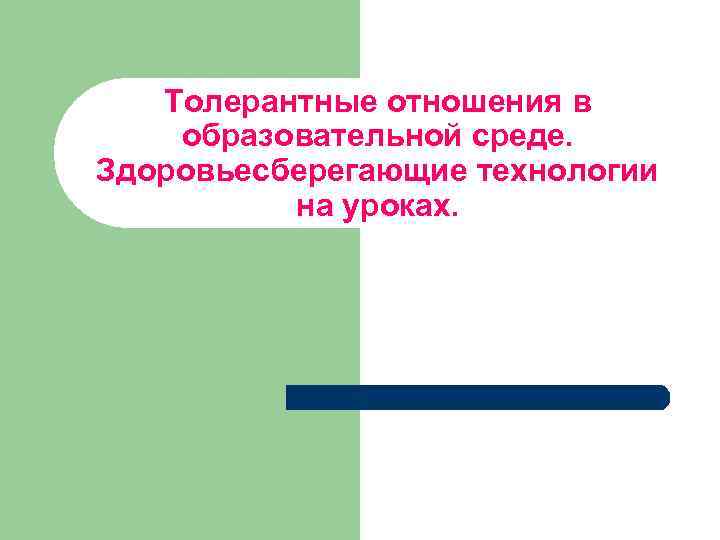 Толерантные отношения в образовательной среде. Здоровьесберегающие технологии на уроках. 